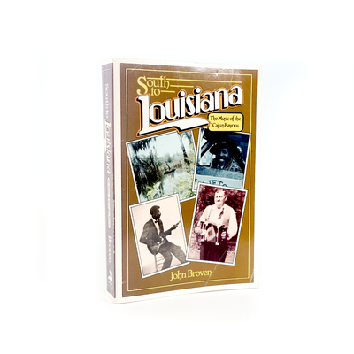 "South to Louisiana" The Music of the Cajun Bayous By John Browen, 1987 Pelican Publishing Company